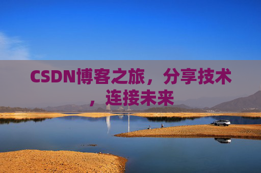 CSDN博客之旅,分享技术,连接未来